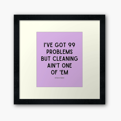 99 Problems Savvy Cleaner Funny Cleaning Gifts, Cleaning Framed Art Print
