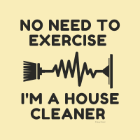 207 No Need to Exercise Savvy Cleaner Funny Cleaning Shirts A