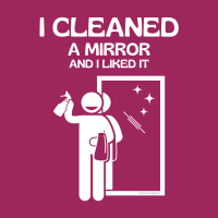270 I Cleaned a Mirror Savvy Cleaner Funny Cleaning Shirts B
