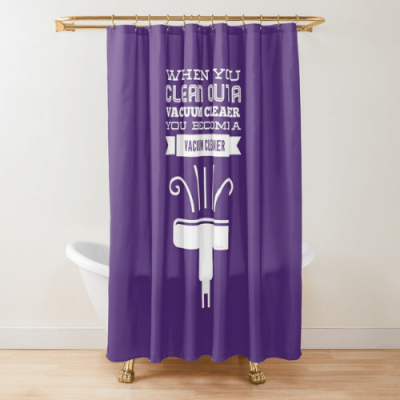 You Become a Vacuum Cleaner Savvy Cleaner Funny Cleaning Gifts Shower Curtain