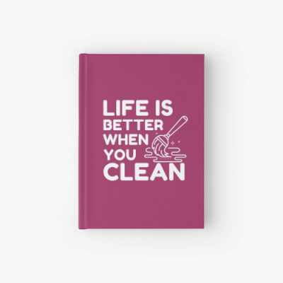 Life is Better When You Clean Savvy Cleaner Funny Cleaning Gifts Hardcover Journal