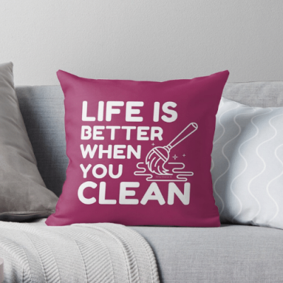 Life is Better When You Clean Savvy Cleaner Funny Cleaning Gifts Throw Pillow