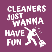 540 Cleaners Just Wanna Have Fun Savvy Cleaner Funny Cleaning Shirts B