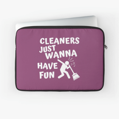 Cleaners Just Wanna Have Fun Savvy Cleaner Funny Cleaning Gifts Laptop Sleeve