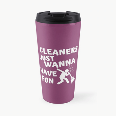 Cleaners Just Wanna Have Fun Savvy Cleaner Funny Cleaning Gifts Travel Mug