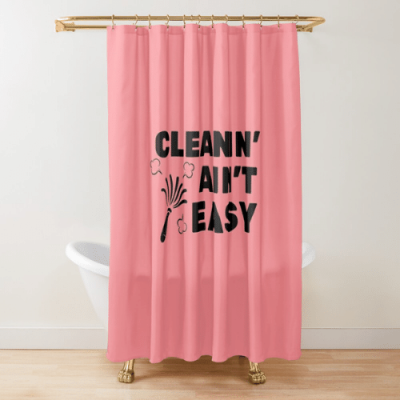 Cleanin Aint Easy Savvy Cleaner Funny Cleaning Gifts Shower Curtain