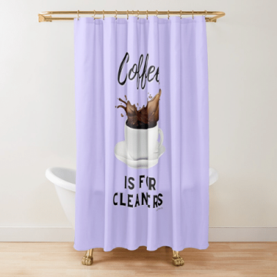 Coffee is for Cleaners Savvy Cleaner Funny Cleaning Gifts Shower Curtain
