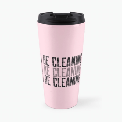 I Be Cleaning Savvy Cleaner Funny Cleaning Gifts Travel Mug