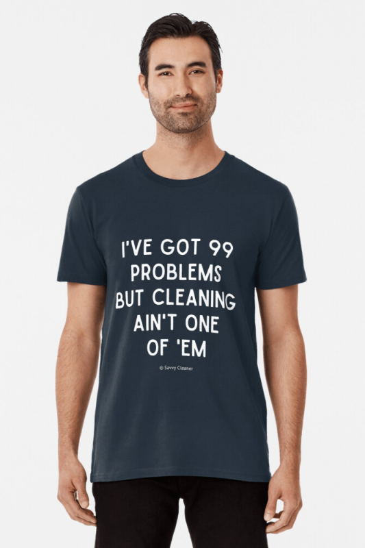 99 Problems Savvy Cleaner Funny Cleaning Shirts, Premium T-shirt