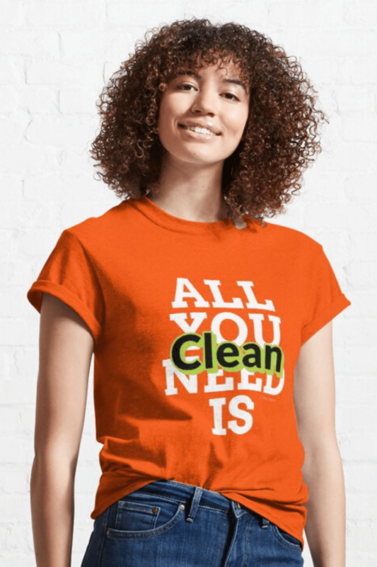All You Need Is Clean Savvy Cleaner Funny Cleaning Shirts Classic T-Shirt