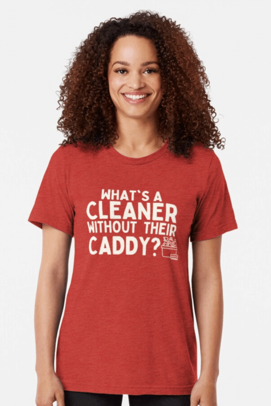 Cleaner Without Their Caddy Savvy Cleaner Funny Cleaning Shirts Tri-Blend T-Shirt