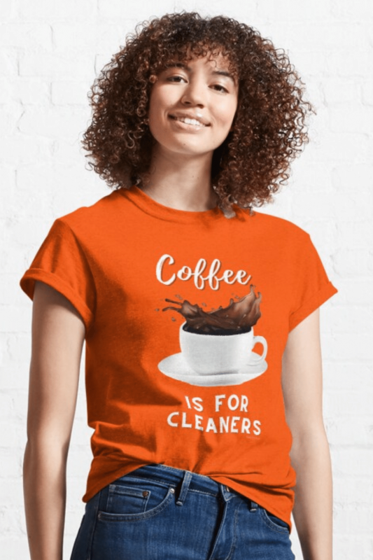 Coffee is for Cleaners Savvy Cleaner Funny Cleaning Shirts Classic T-Shirt
