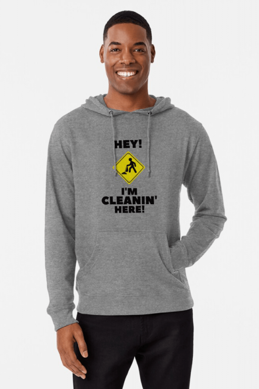 Hey I'm Cleanin Here, Savvy Cleaner Funny Cleaning Shirts, Light weight Hoodie