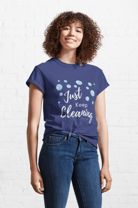 Just keep Cleaning, Savvy Cleaner Funny Cleaning Shirts, Classic Shirt
