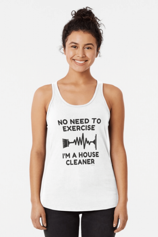 No Need to Exercise Savvy Cleaner Funny Cleaning Shirts Racer Back Tank Top
