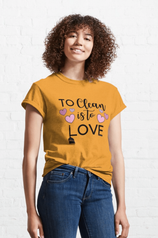 To Clean Is To Love Savvy Cleaner Funny Cleaning Shirts Classic T-Shirt