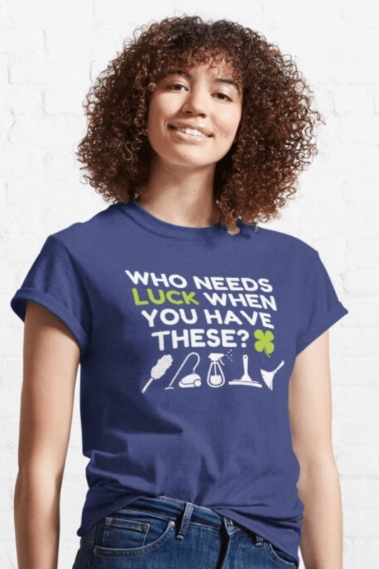 Who Needs Luck Savvy Cleaner Funny Cleaning Shirts Classic T-Shirt